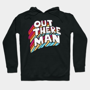 Out There Man -- Original 70s Style Typographic Design T-Shirt Hoodie